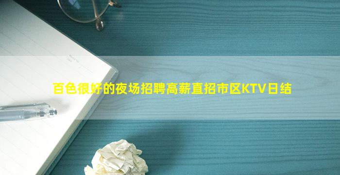 百色很好的夜场招聘高薪直招市区KTV日结